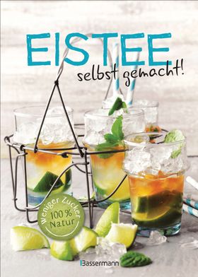 Eistee - selbst gemacht! Weniger Zucker, 100 % Natur. Die besten Rezepte für vollen Frucht- und