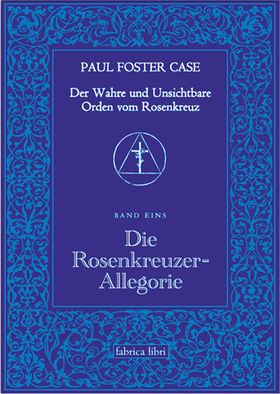 Der Wahre und Unsichtbare Orden vom Rosenkreuz / Die Rosenkreuzer-Allegorie