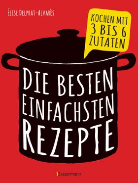 Die besten einfachsten Rezepte. Kochen mit 3 bis 6 Zutaten