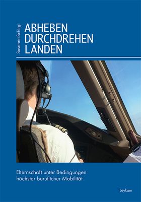 Abheben – durchdrehen – landen – Elternschaft unter Bedingungen höchster beruflicher Mobilität