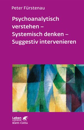Psychoanalytisch verstehen - Systemisch denken - Suggestiv intervenieren