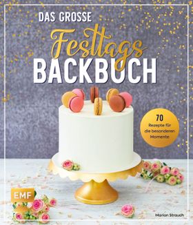 Das große Festtags-Backbuch – über 60 Rezepte für die besonderen Momente im Leben
