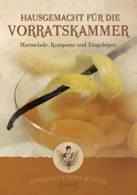 Großmutters Küche - Hausgemacht für die Vorratskammer