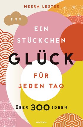 Ein Stückchen Glück für jeden Tag   Glücklich werden, achtsam leben und Lebensqualität verbessern