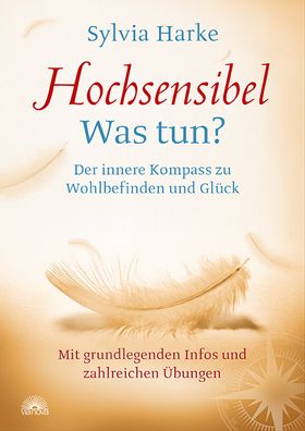 Hochsensibel: Was tun? Der innere Kompass zu Wohlbefinden und Glück. Informationen zu HSP,