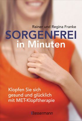 Sorgenfrei in Minuten. Klopfen Sie sich gesund und glücklich mit MET-Klopftherapie