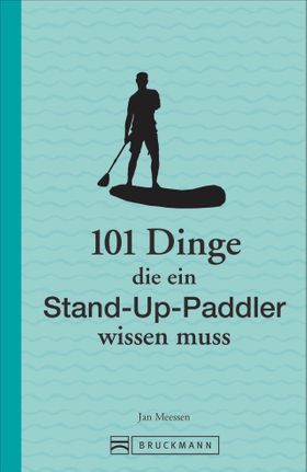 101 Dinge, die ein Stand-Up-Paddler wissen muss