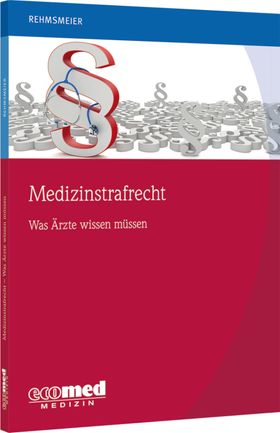 Medizinstrafrecht - was Ärzte wissen müssen