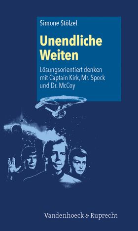 Unendliche Weiten: Lösungsorientiert denken mit Captain Kirk, Mr. Spock und Dr. McCoy