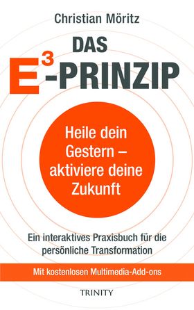 Das E3 Prinzip. Heile dein Gestern - aktiviere deine Zukunft