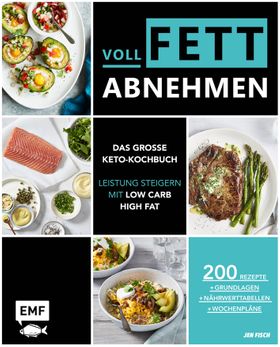 Voll fett abnehmen — Das große Keto-Kochbuch — Leistung steigern mit Low Carb High Fat