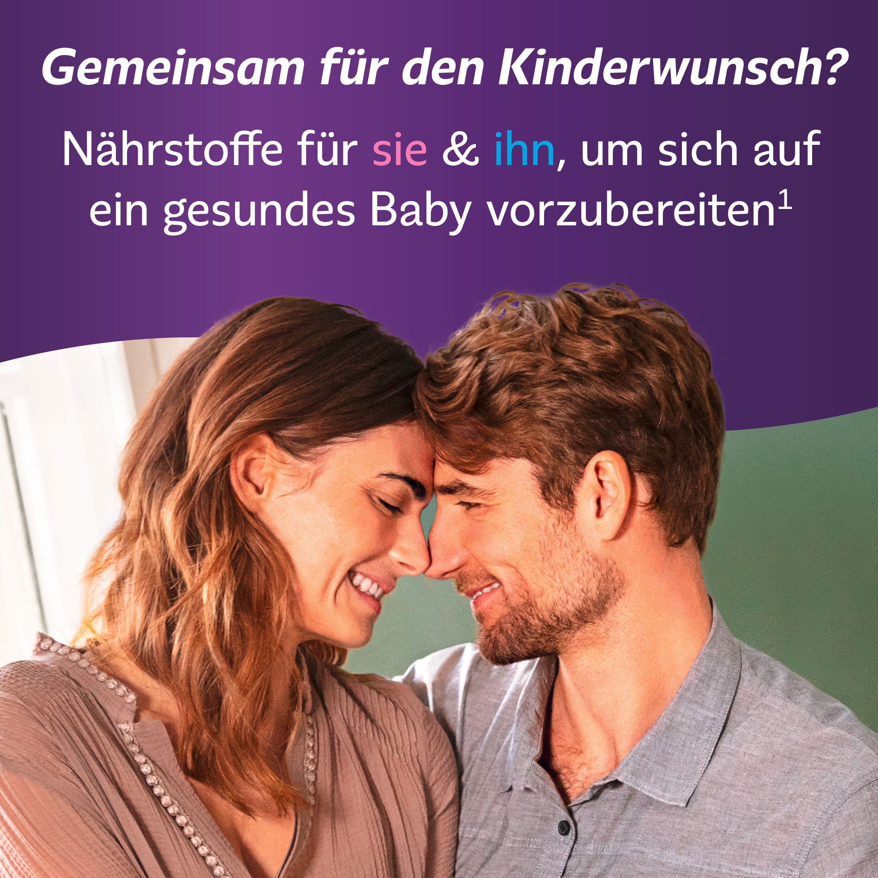 Ein Paar berührt sich mit der Stirn. Text: Nährstoffe für Sie & Ihn, um sich auf ein gesundes Baby vorzubereiten.