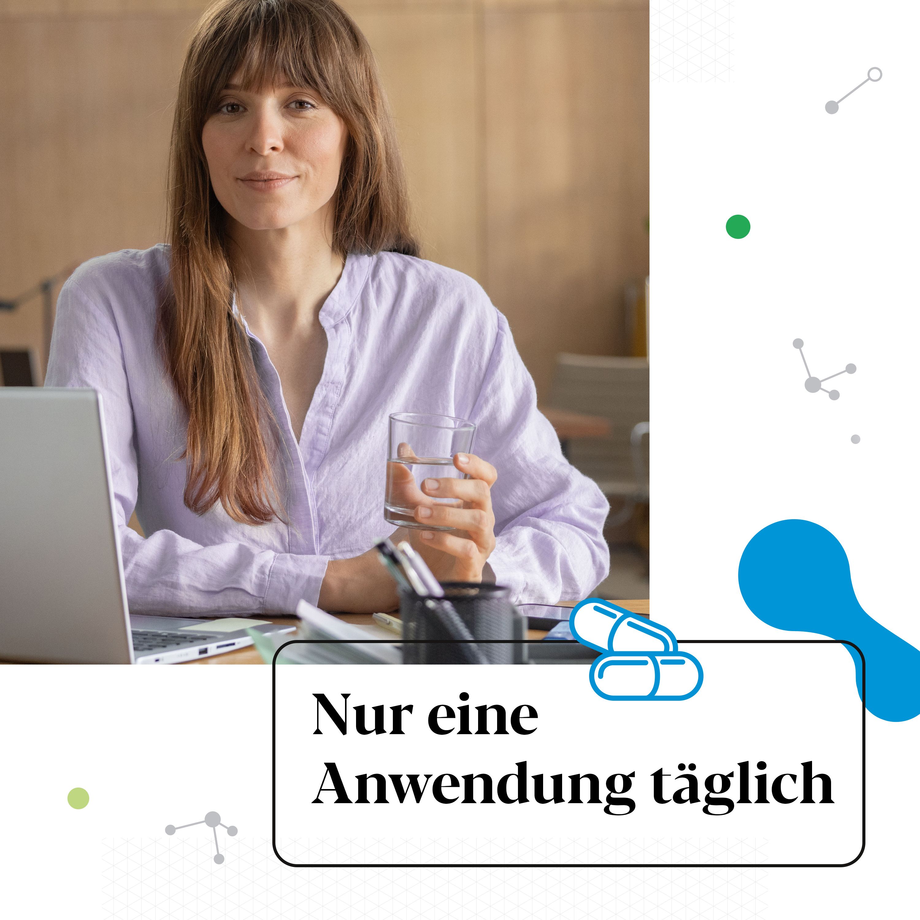 Frau am Laptop, hält Glas Wasser. Text: Nur eine Anwendung täglich. Abbildung von Kapseln.