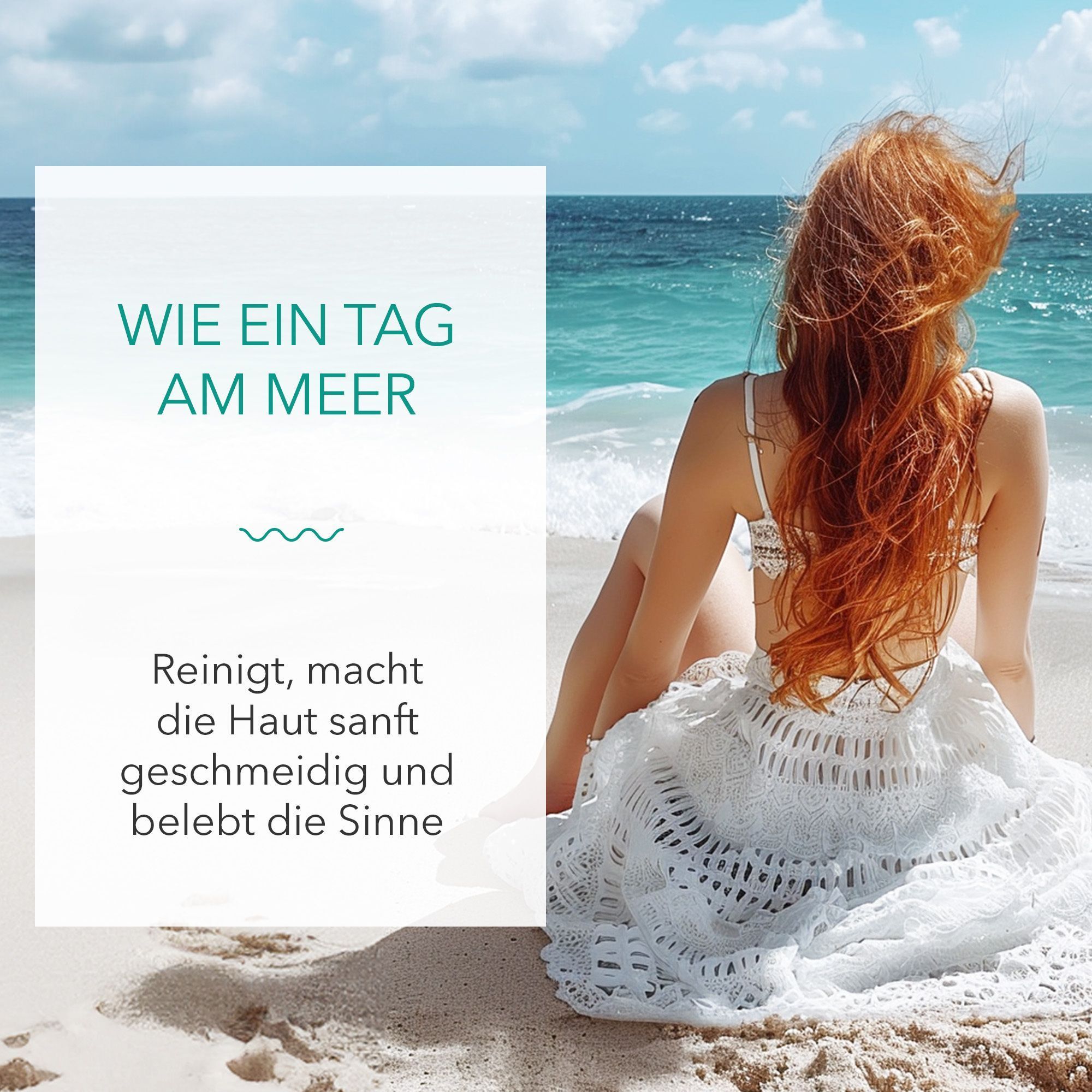 Frau mit roten Haaren sitzt am Strand. Text: Wie ein Tag am Meer. Reinigt, macht die Haut sanft geschmeidig und belebt die Sinne.