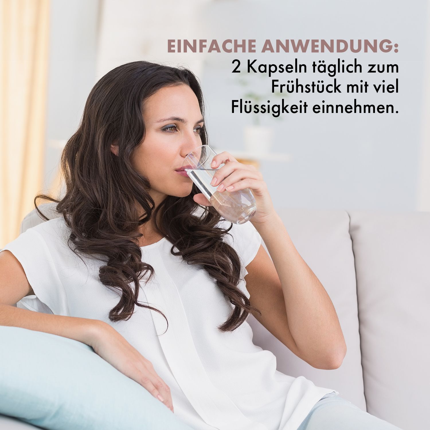 Eine Frau trinkt Wasser aus einem Glas. Der Text lautet: "2 Kapseln täglich zum Frühstück mit viel Flüssigkeit einnehmen".