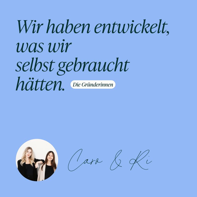 Zitat der Gründerinnen Caro & Ki: Wir haben entwickelt, was wir selbst gebraucht hätten.