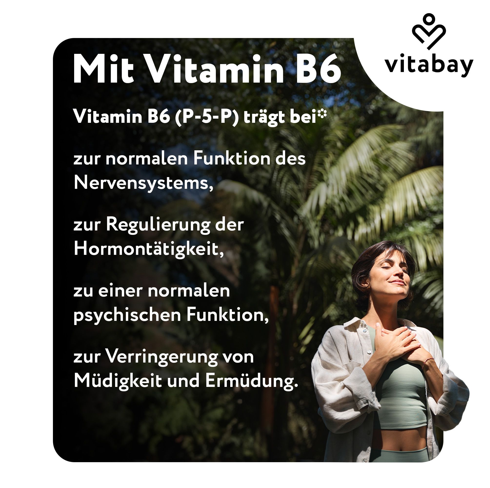 Frau im Freien. Text: Mit Vitamin B6, zur normalen Funktion des Nervensystems, zur Regulierung der Hormontätigkeit, etc. Vitabay Logo.