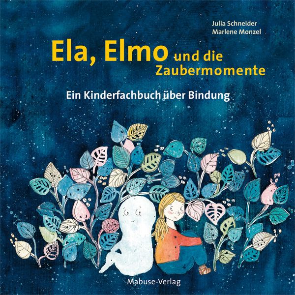 Buchcover: Titel „Ela, Elmo und die Zaubermomente“. Illustration: Kind, Geist, Blätter. Autoren: Julia Schneider, Marlene Monzel. Verlag: Mabuse-Verlag.