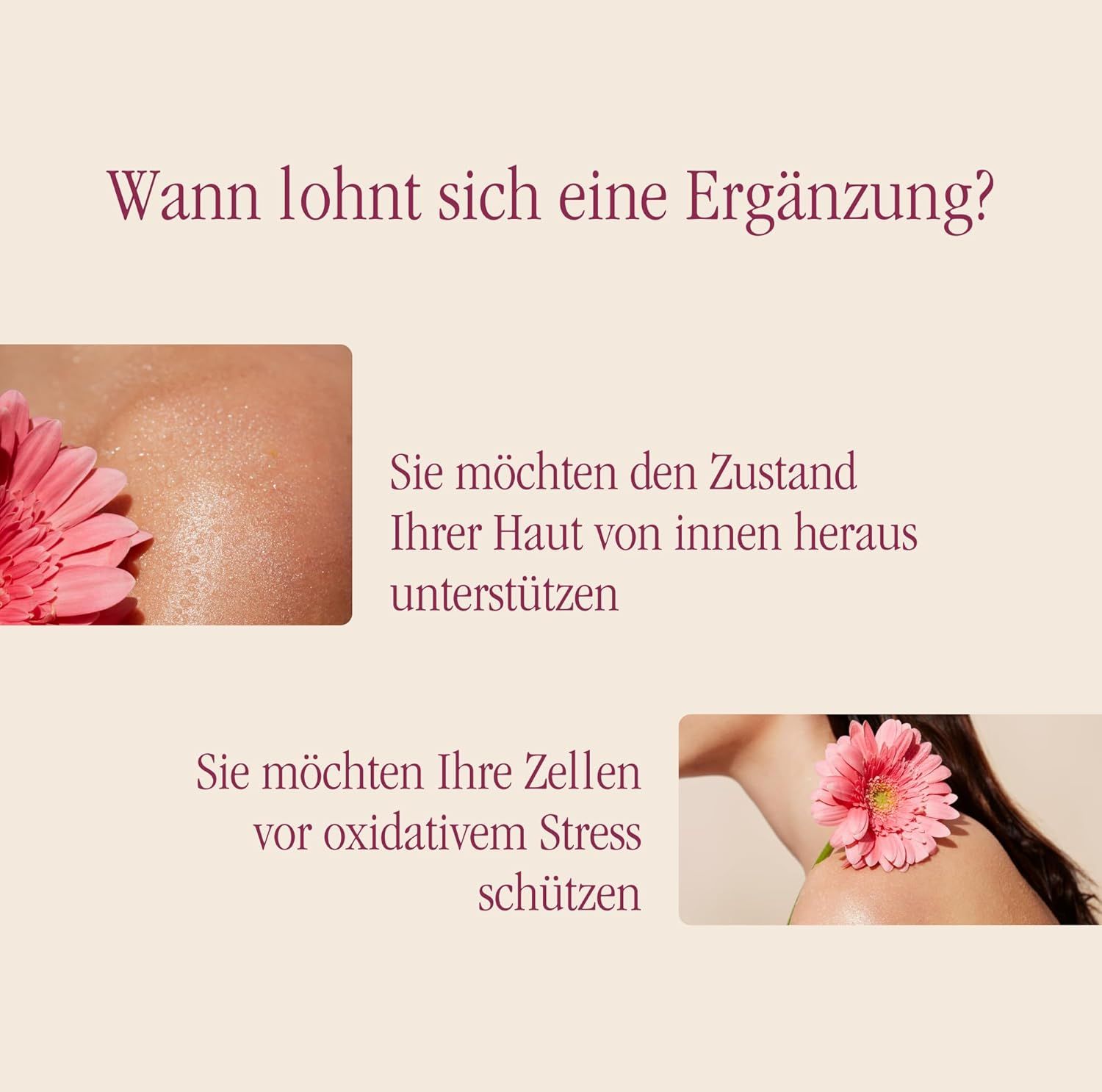 Zwei Bilder zeigen Hautpartien. Aufschrift: Sie möchten den Zustand Ihrer Haut von innen heraus unterstützen. Sie möchten Ihre Zellen vor oxidativem Stress schützen.
