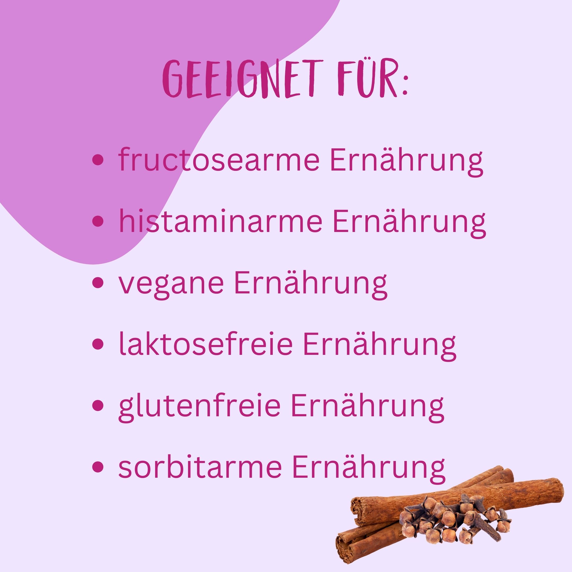 Liste: Geeignet für fructosearme, histaminarme, vegane, laktosefreie, glutenfreie und sorbitarme Ernährung. Zimtstangen und Nelken.