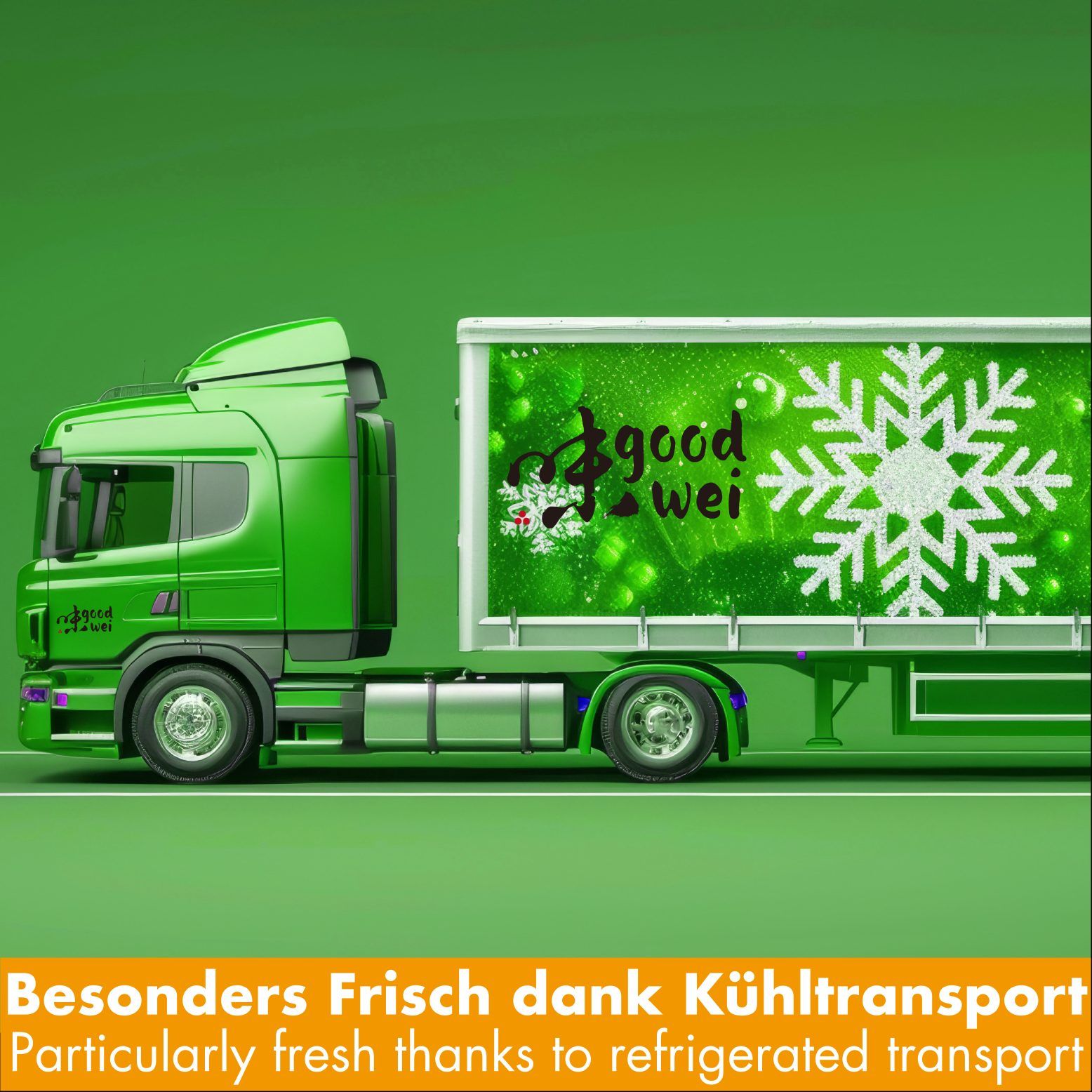 Grüner LKW mit Kühlauflieger. Aufschrift "good wei" und Schneeflocke. Text: Besonders frisch dank Kühltransport.