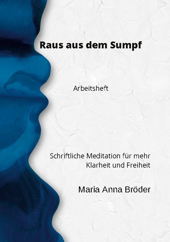 Arbeitsheft mit dem Titel "Raus aus dem Sumpf". Enthält schriftliche Meditationen für mehr Klarheit und Freiheit. Autorin: Maria Anna Bröder.