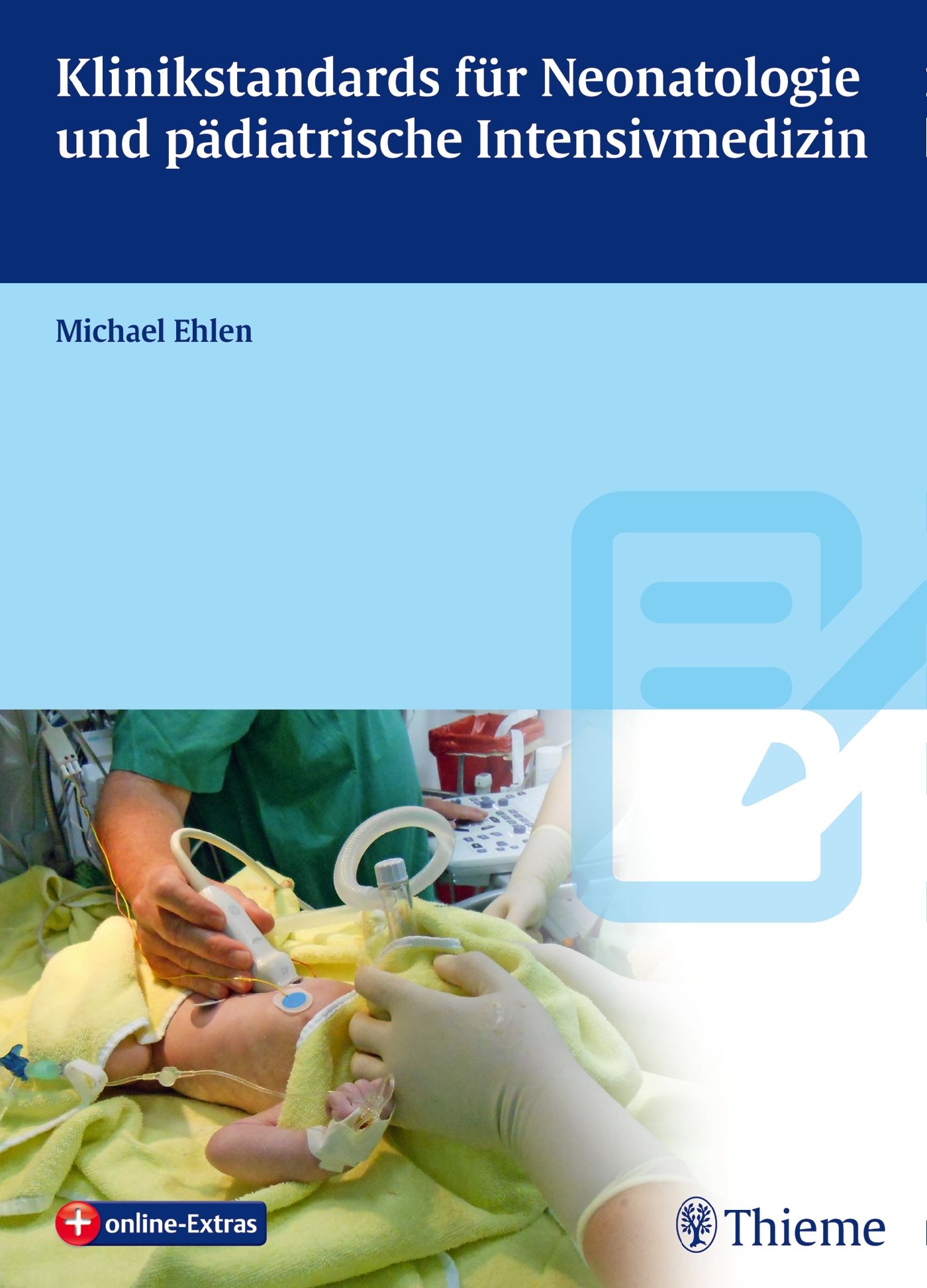 Buchcover: Klinikstandards für Neonatologie und pädiatrische Intensivmedizin. Autor: Michael Ehlen. Logo Thieme. Im Hintergrund: medizinisches Personal.