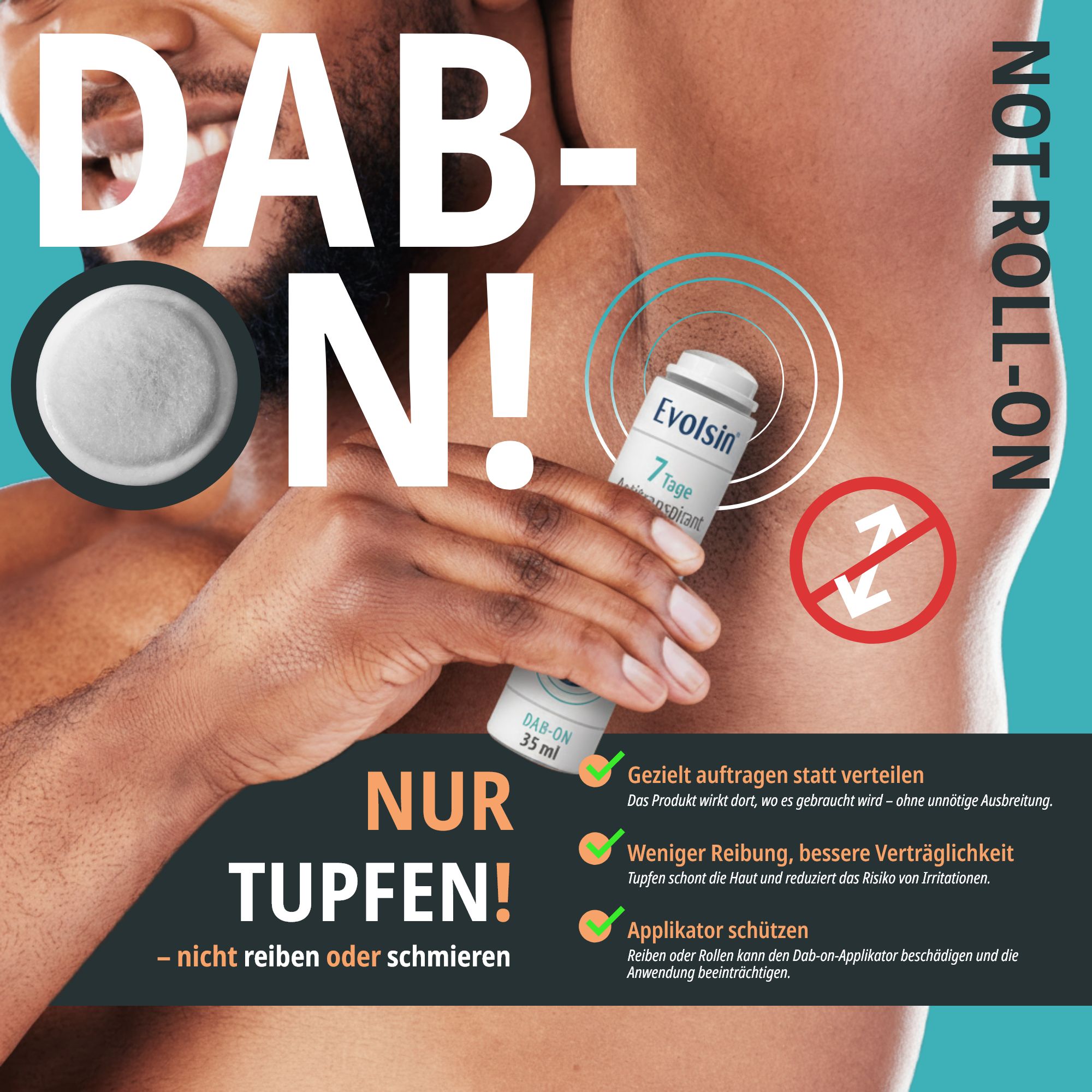Mann mit Evolsin 7 Tage Antitranspirant. Text: Dab-On! Nur tupfen! Nicht reiben oder schmieren. Weniger Reibung, bessere Verträglichkeit.