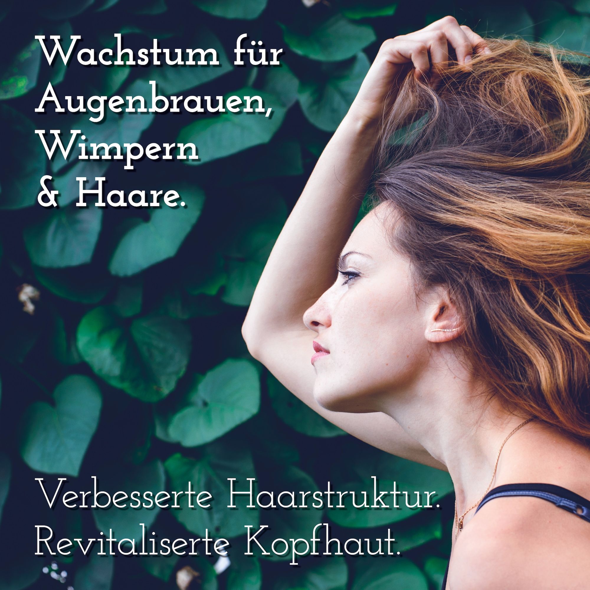 Profil einer Frau mit langen Haaren. Text: Wachstum für Augenbrauen, Wimpern & Haare. Verbesserte Haarstruktur. Revitalisierte Kopfhaut.