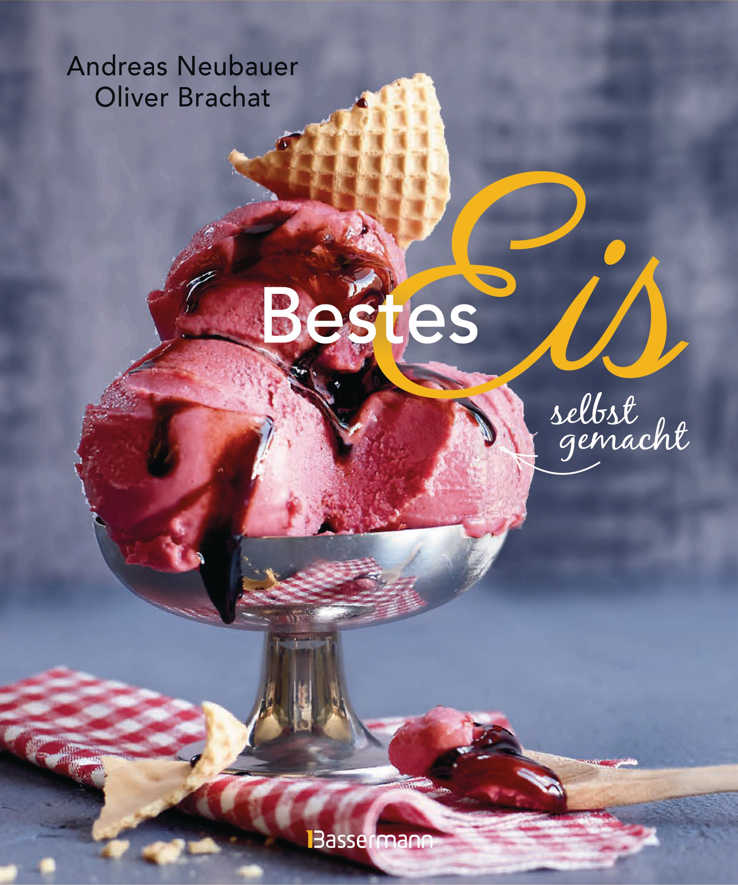 Bestes Eis selbst gemacht - Die besten Rezepte für Cremeeis, Fruchteis, Sorbets, Frozen Yogurt,