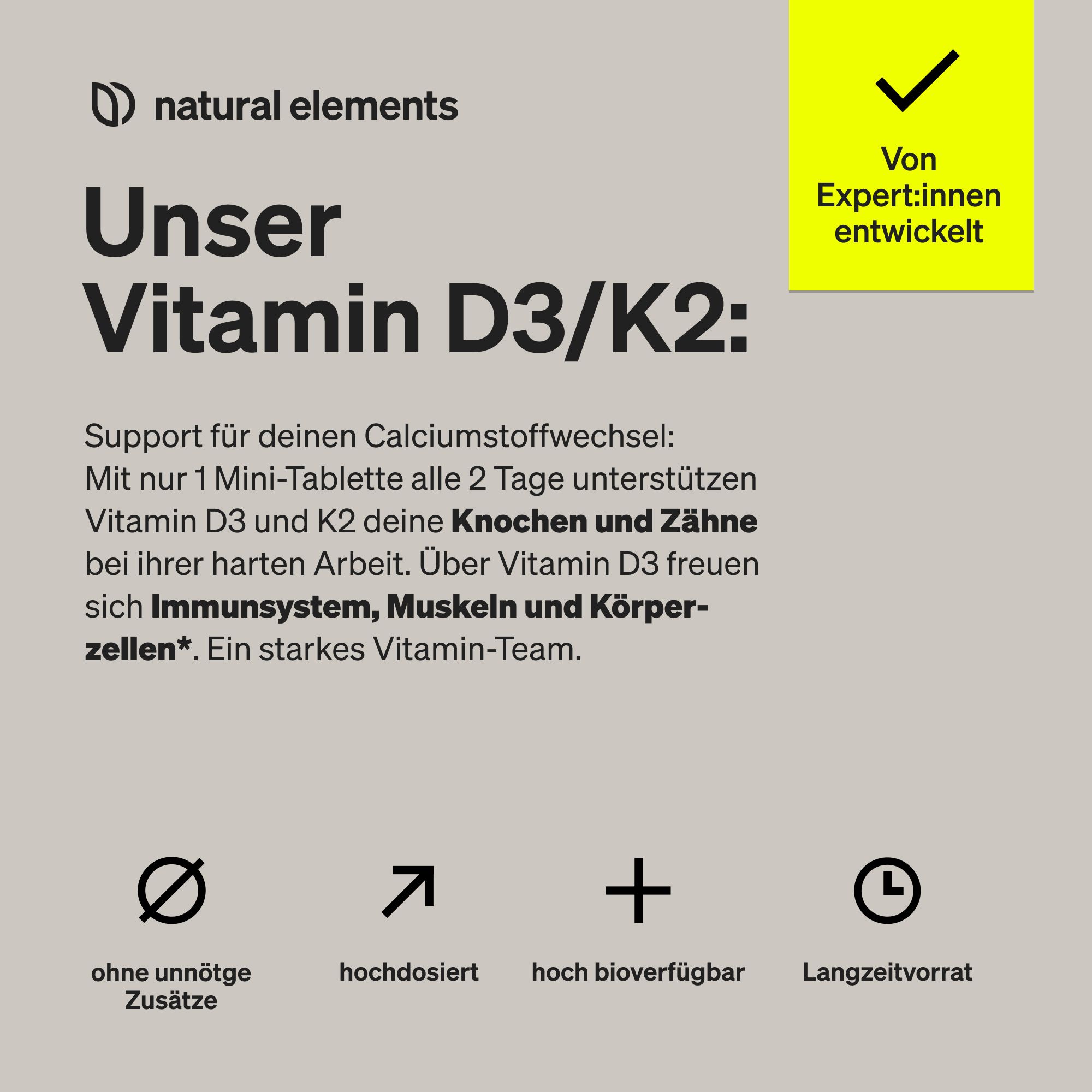 Text-Grafik: Unser Vitamin D3/K2. Vorteile: ohne Zusätze, hochdosiert, bioverfügbar, Langzeitvorrat. Entwickelt von Experten.