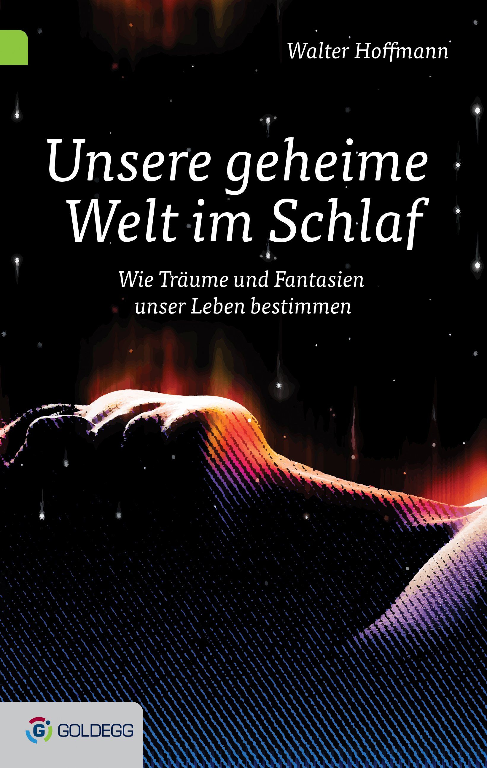 Buchcover mit Titel: Unsere geheime Welt im Schlaf. Autor: Walter Hoffmann. Untertitel: Wie Träume und Fantasien unser Leben bestimmen. Logo: Goldegg.