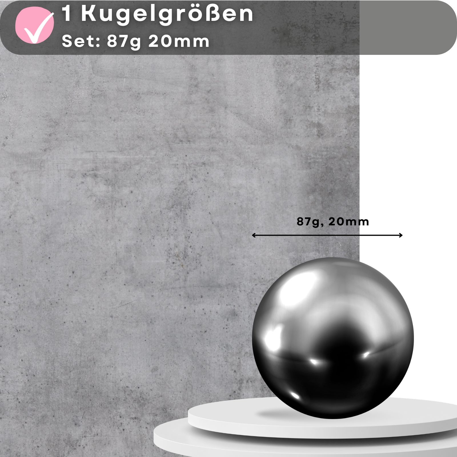 Eine metallische Kugel auf einer Plattform. Text: 1 Kugelgrößen, Set: 87g 20mm.