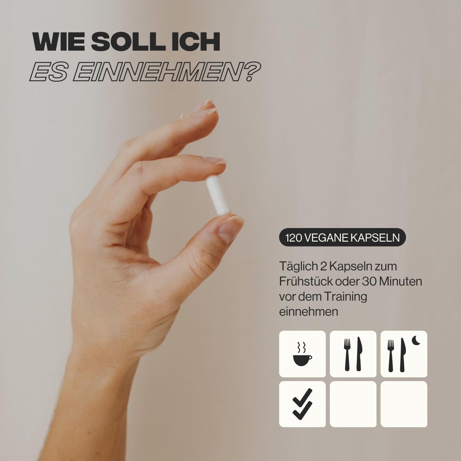 Hand hält eine weiße Kapsel. Text: 120 VEGANE KAPSELN. Anweisungen: 2 Kapseln zum Frühstück oder 30 Minuten vor dem Training. Symbole: Tasse, Gabel, Messer, Mond, Häkchen.