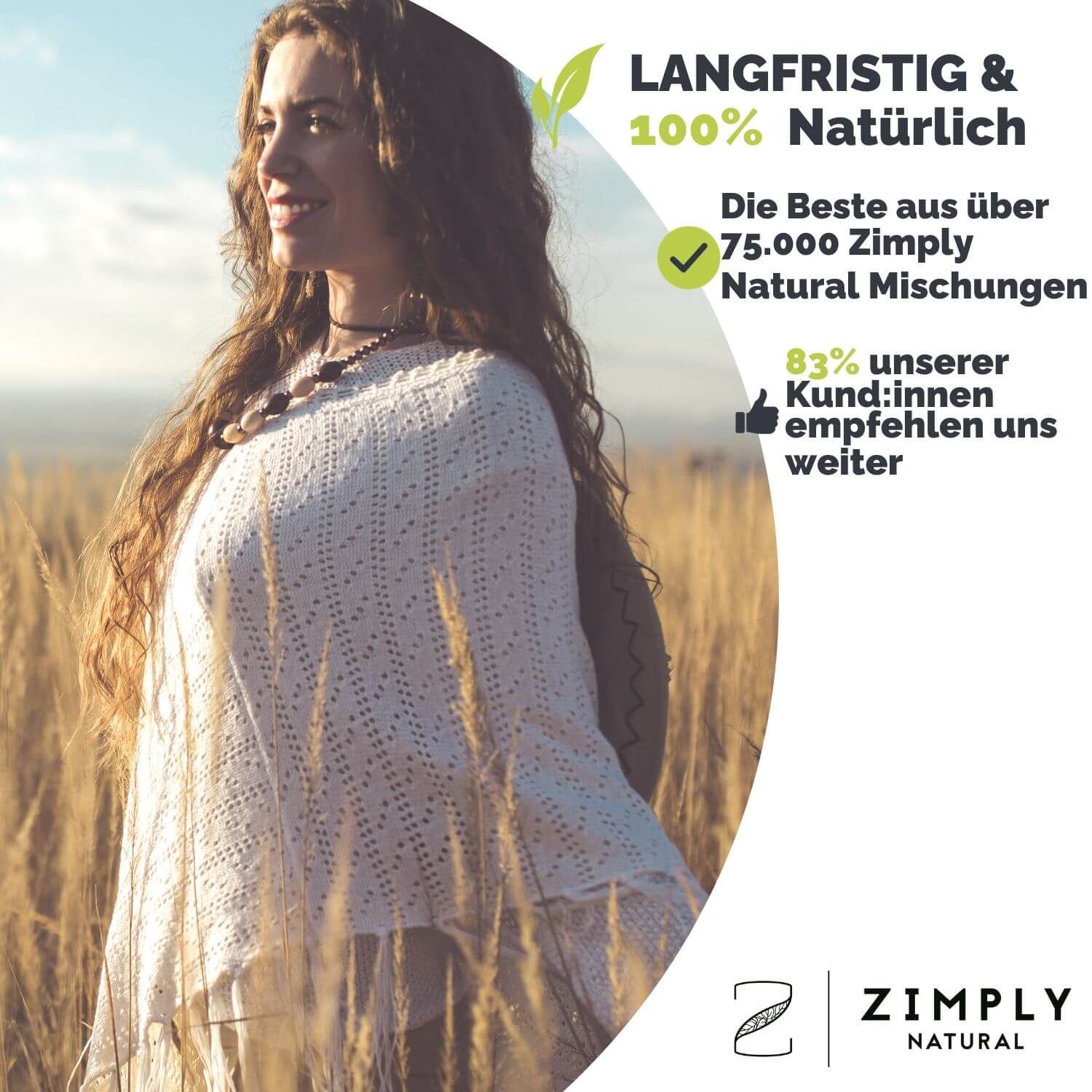 Frau im Feld. Text: Langfristig & 100% Natürlich. 83% unserer Kund:innen empfehlen uns weiter. Logo: ZIMPLY NATURAL.