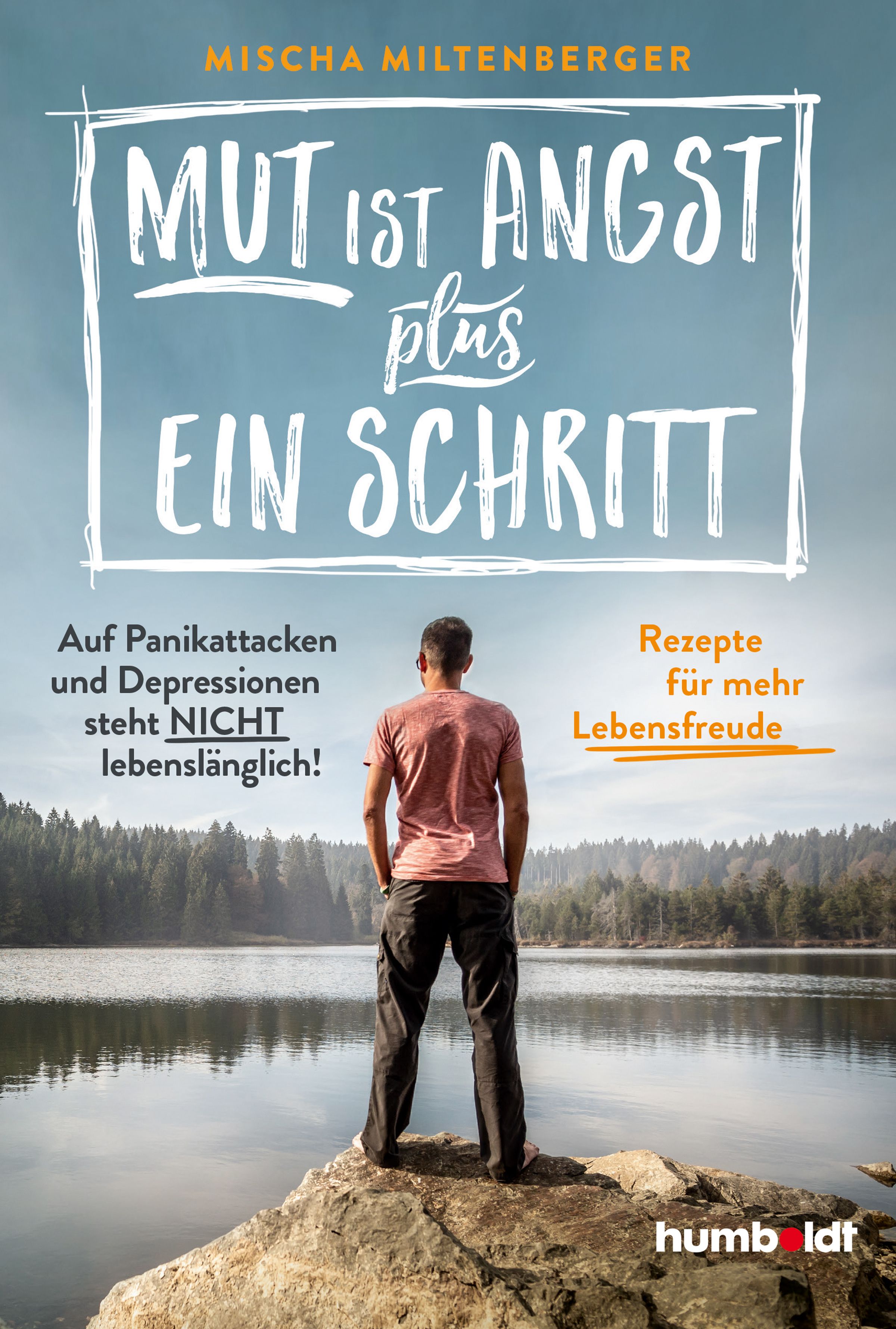 Buchcover mit Titel: Mut ist Angst plus ein Schritt. Autor: Mischa Miltenberger. Mann steht am See. Text: Rezepte für mehr Lebensfreude.