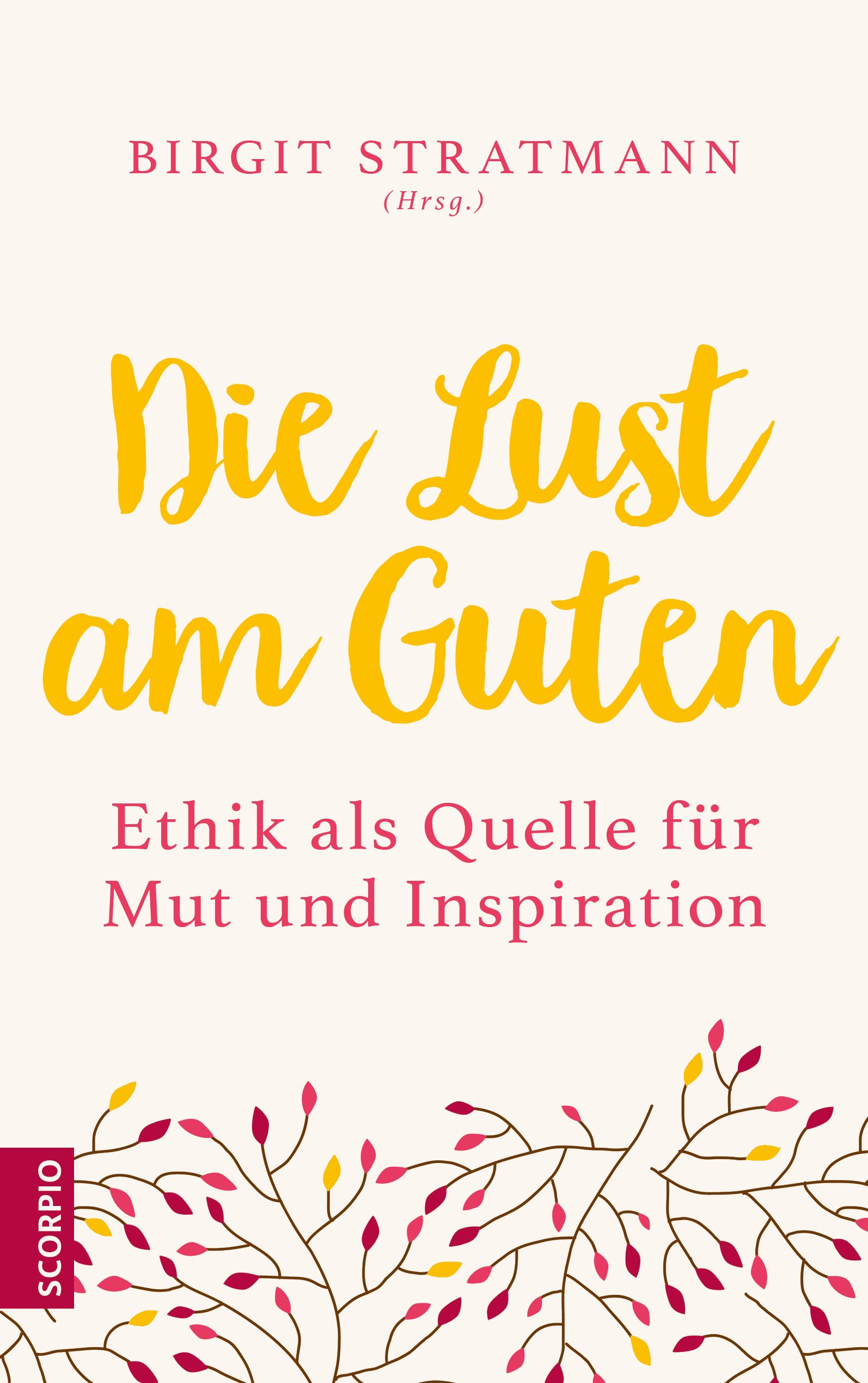 Buchcover mit Titel "Die Lust am Guten". Autorin: Birgit Stratmann. Verlag: Scorpio. Aufschrift: Ethik als Quelle für Mut und Inspiration.