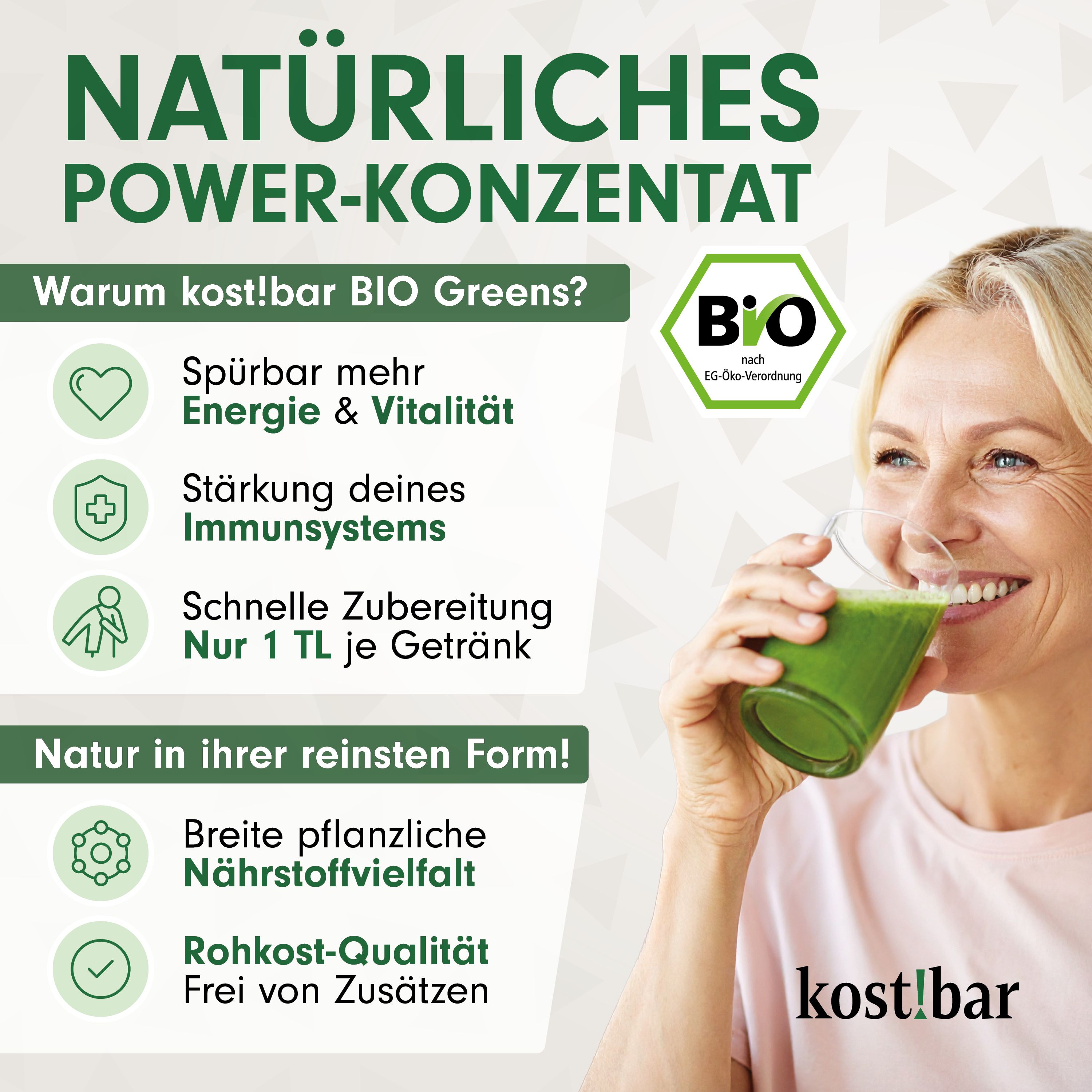 Frau trinkt grünes Getränk. Text: NATÜRLICHES POWER-KONZENTRAT. BIO-Siegel. Marke: kost!bar. Text: Warum kost!bar BIO Greens?