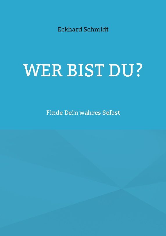 Buchcover mit blauem Hintergrund. Titel: WER BIST DU? Autor: Eckhard Schmidt. Untertitel: Finde Dein wahres Selbst.