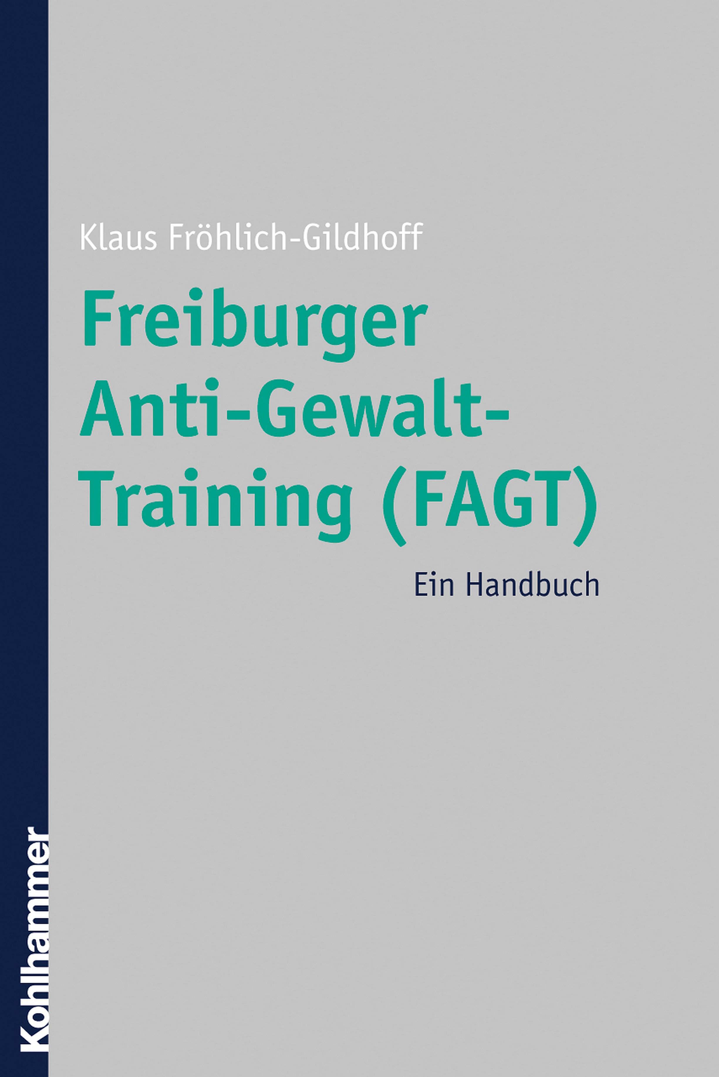 Buchcover mit Titel: Freiburger Anti-Gewalt-Training (FAGT). Autor: Klaus Fröhlich-Gildhoff. Verlag: Kohlhammer. Handbuch.