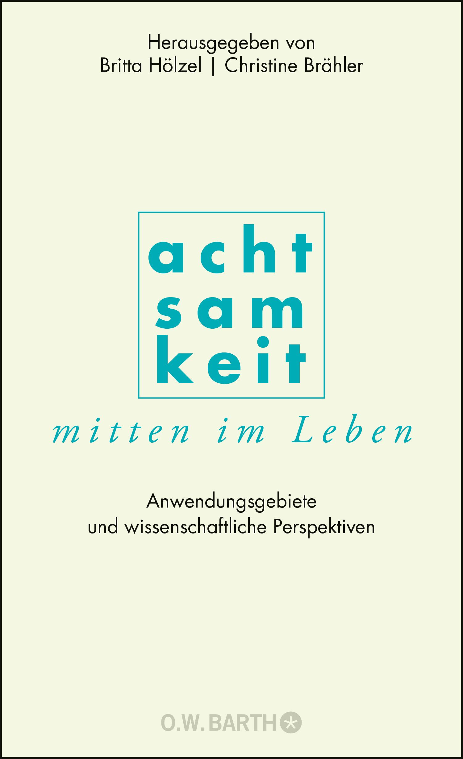 Buchcover mit Titel "Achtsamkeit mitten im Leben". Herausgegeben von Britta Hölzel und Christine Brähler. Verlag O.W. BARTH.