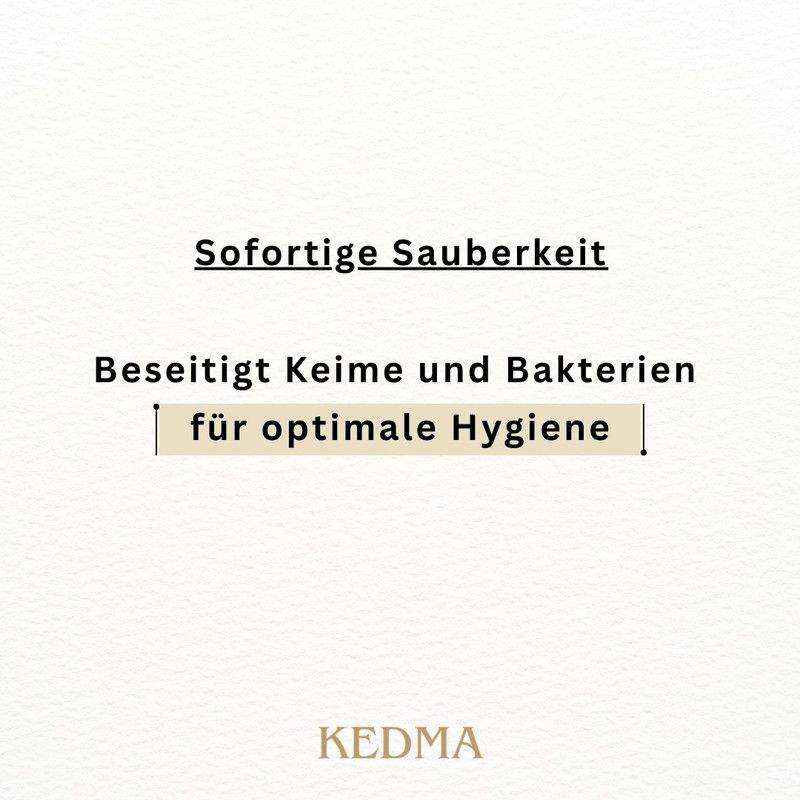 Sofortige Sauberkeit. Beseitigt Keime und Bakterien für optimale Hygiene. KEDMA.