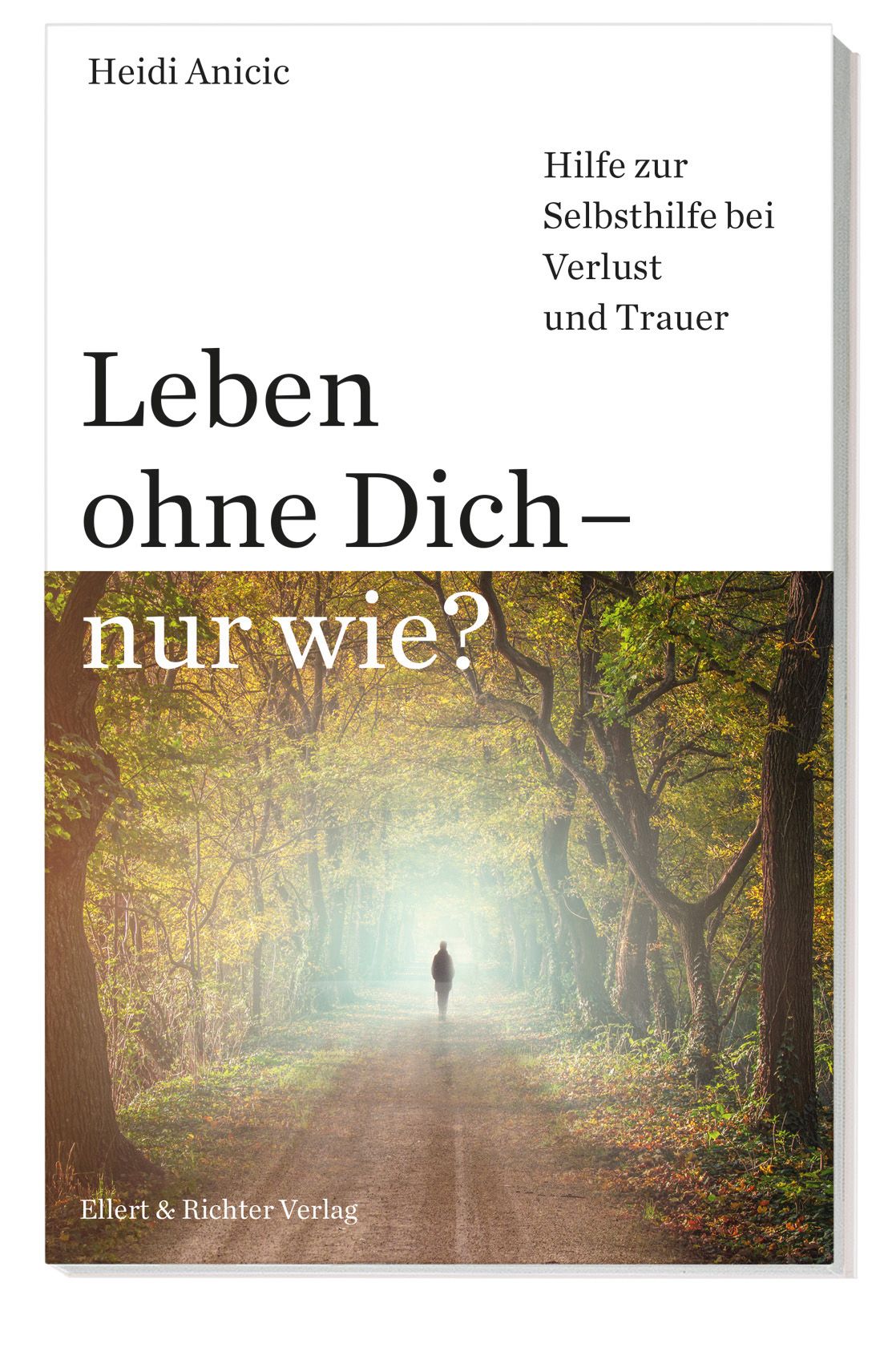 Buchcover: "Leben ohne Dich - nur wie?" von Heidi Anicic. Titel in Schwarz, Hintergrund: Weg durch Wald, Person am Ende.