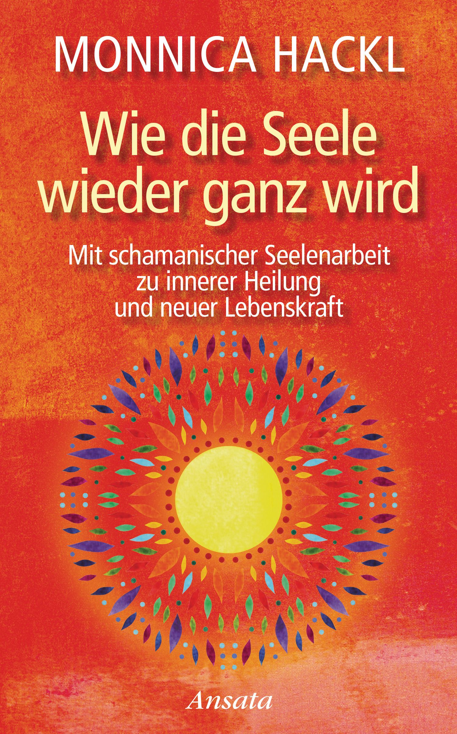 Buchcover mit Titel "Wie die Seele wieder ganz wird". Autorin: Monnica Hackl. Verlag: Ansata. Auf rotem Hintergrund ein Mandala.