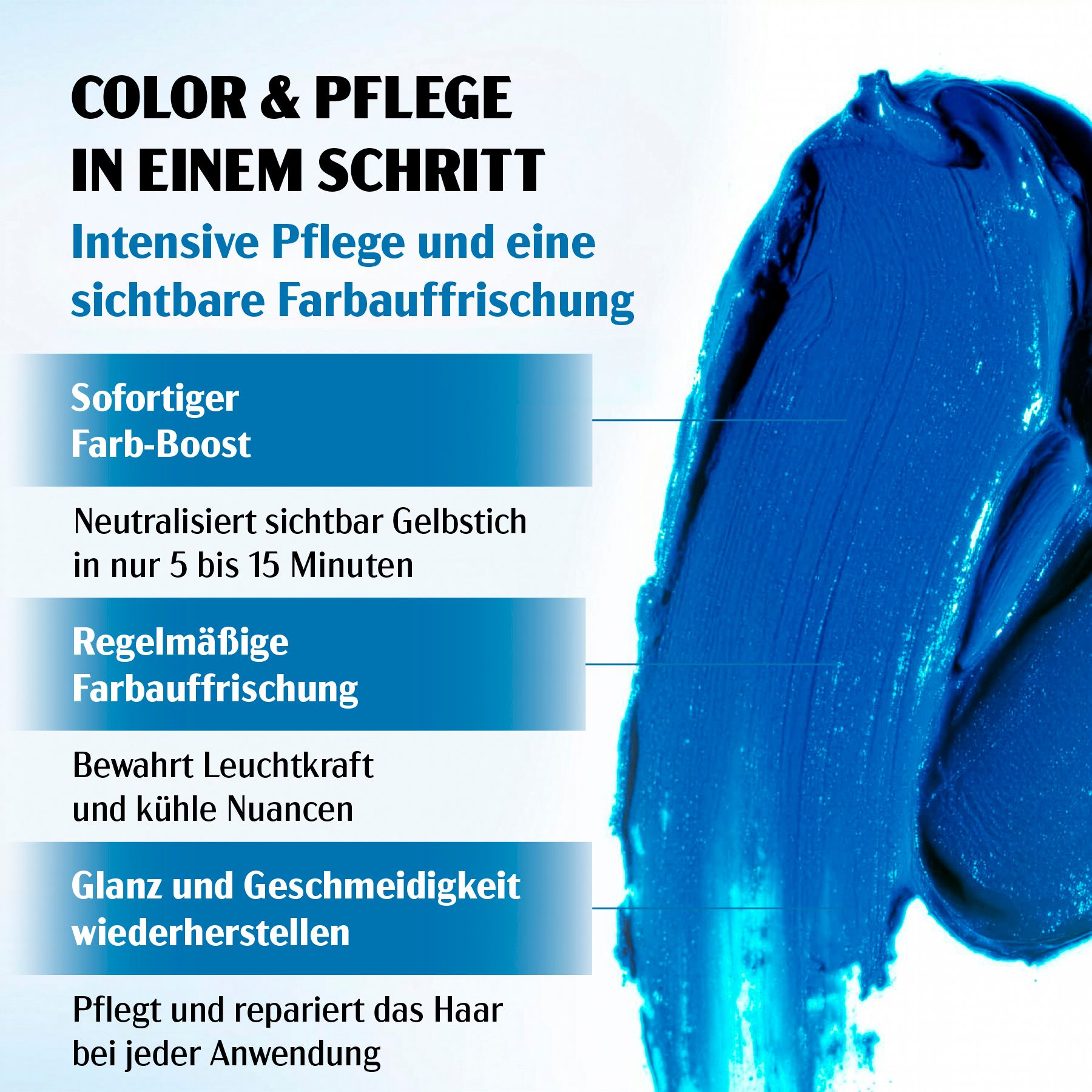 Blaues Produkt aufgetragen. Text: Color & Pflege in einem Schritt. Intensive Pflege und sichtbare Farbauffrischung.