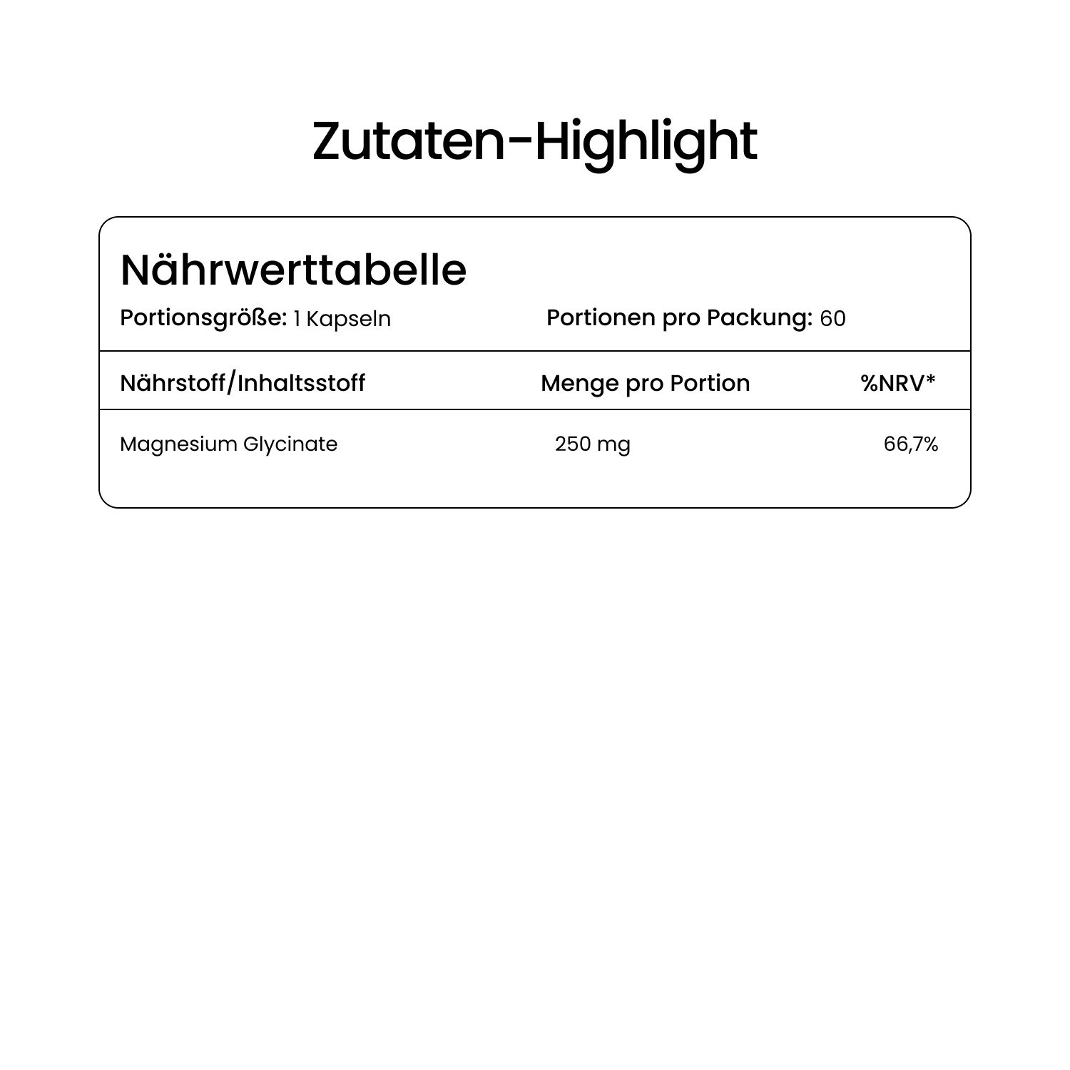 Nährwerttabelle: Portionsgröße: 1 Kapsel. Magnesium Glycinate: 250 mg, 66,7% NRV. Portionen pro Packung: 60.