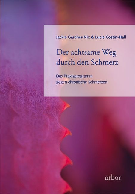 Buchcover mit Titel: Der achtsame Weg durch den Schmerz. Autoren: Jackie Gardner-Nix & Lucie Costin-Hall. Verlag: arbor.