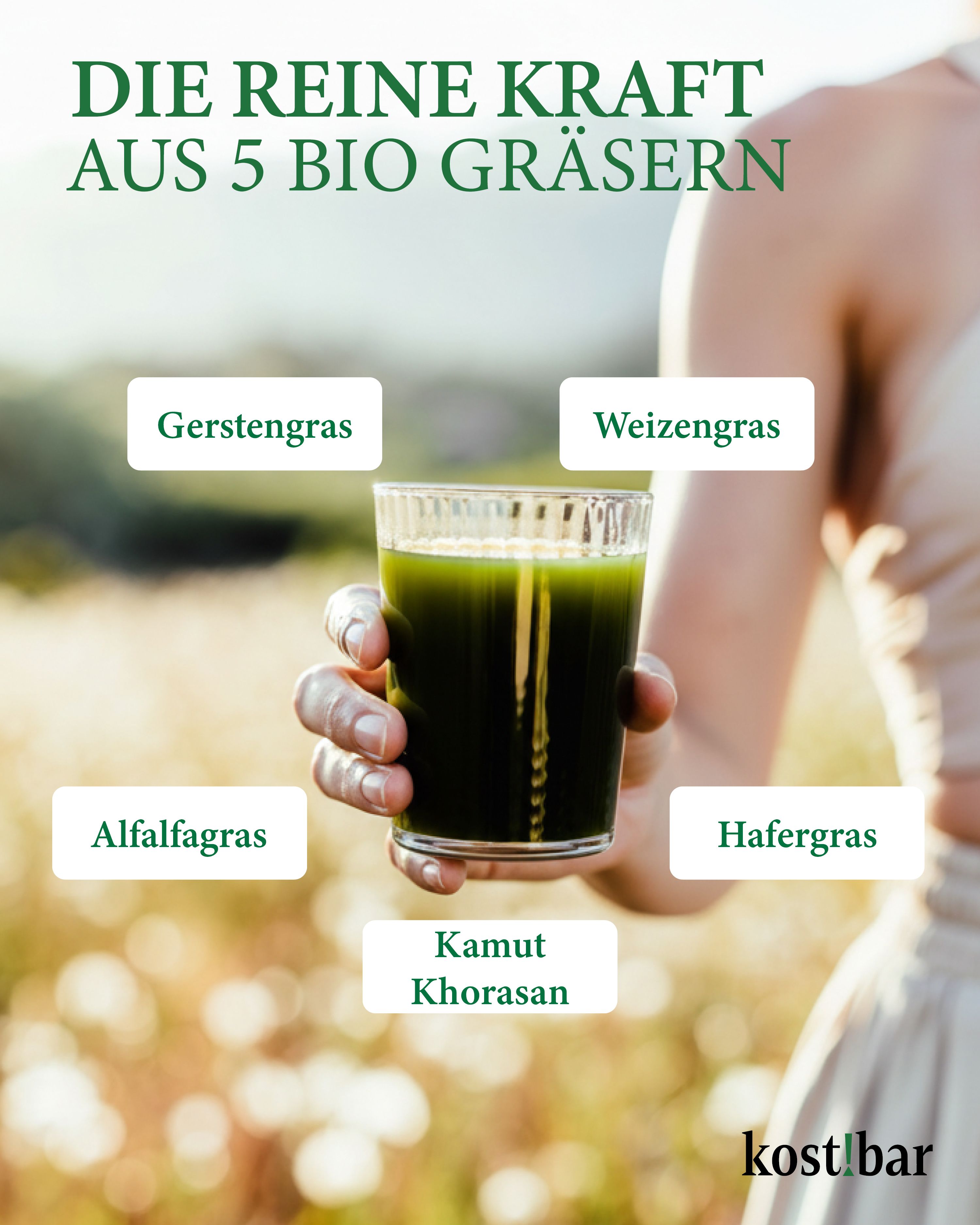 Frau hält Glas mit grünem Getränk. Text: Die reine Kraft aus 5 Bio-Gräsern, Gerstengras, Weizengras, Alfalfa, Hafergras, Kamut, kost!bar.