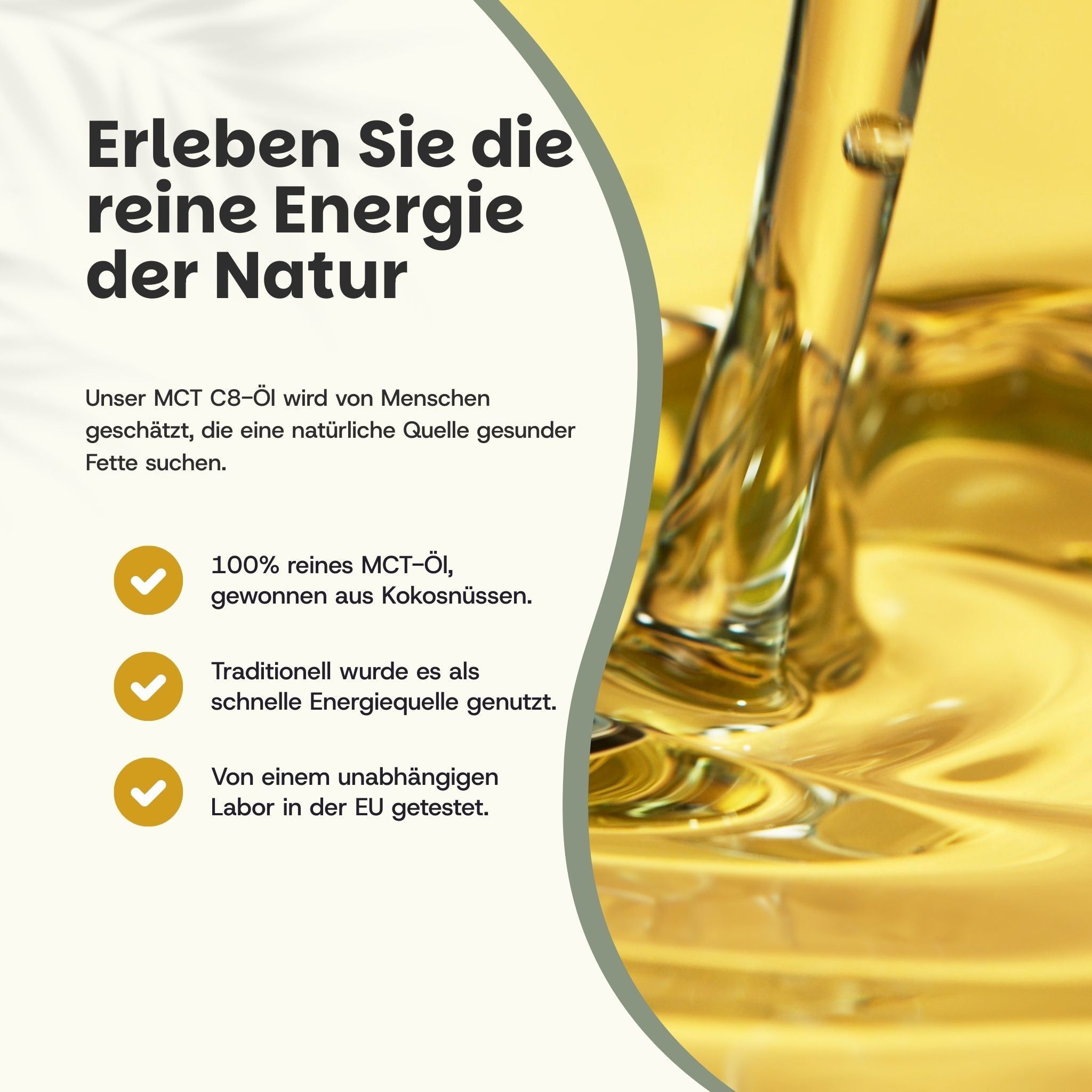 Gelbe Flüssigkeit fließt. Text: Erleben Sie die reine Energie der Natur. 100% reines MCT-Öl.