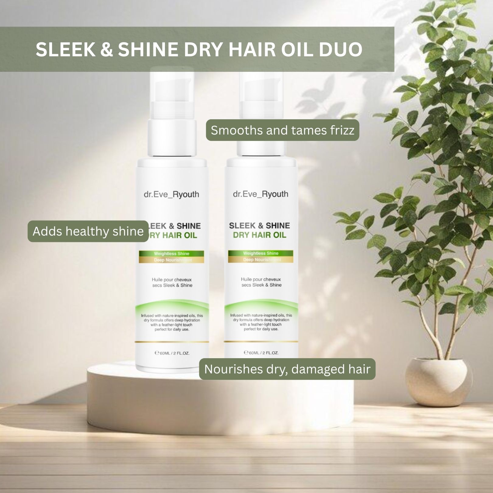 Zwei Flaschen Dr. Eve_Ryouth Trockenhaaröl. Weiße Flaschen mit Pumpaufsatz. Beschriftung: Sleek & Shine Dry Hair Oil. Auf Podest.